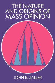 Title: The Nature and Origins of Mass Opinion / Edition 1, Author: John R. Zaller