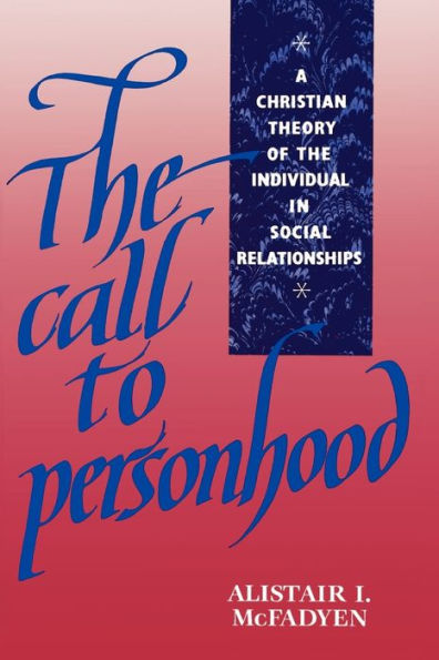 The Call to Personhood: A Christian Theory of the Individual in Social Relationships