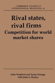 Title: Rival States, Rival Firms: Competition for World Market Shares, Author: John M. Stopford