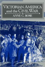 Title: Victorian America and the Civil War, Author: Anne C. Rose