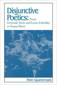 Title: Disjunctive Poetics: From Gertrude Stein and Louis Zukofsky to Susan Howe, Author: Peter Quartermain