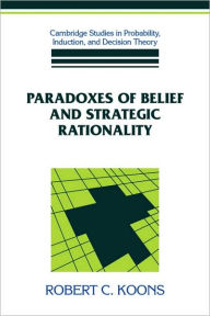 Title: Paradoxes of Belief and Strategic Rationality, Author: Robert C. Koons