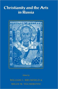 Title: Christianity and the Arts in Russia, Author: William C. Brumfield