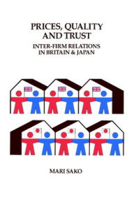 Title: Price, Quality and Trust: Inter-firm Relations in Britain and Japan, Author: Mari Sako