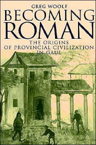 Title: Becoming Roman: The Origins of Provincial Civilization in Gaul, Author: Greg Woolf