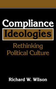 Title: Compliance Ideologies: Rethinking Political Culture, Author: Richard W. Wilson