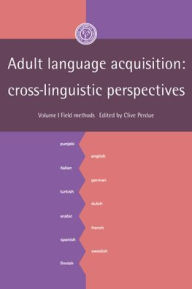 Title: Adult Language Acquisition: Volume 1, Field Methods: Cross-Linguistic Perspectives, Author: Clive Perdue