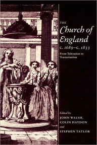 Title: The Church of England c.1689-c.1833: From Toleration to Tractarianism, Author: John Walsh
