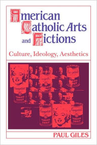 Title: American Catholic Arts and Fictions: Culture, Ideology, Aesthetics, Author: Paul Giles