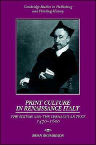 Title: Print Culture in Renaissance Italy: The Editor and the Vernacular Text, 1470-1600, Author: Brian Richardson