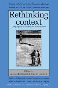 Title: Rethinking Context: Language as an Interactive Phenomenon / Edition 1, Author: Alessandro Duranti