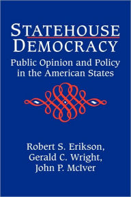 Title: Statehouse Democracy: Public Opinion and Policy in the American States / Edition 1, Author: Robert S. Erikson