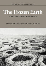 Title: The Frozen Earth: Fundamentals of Geocryology, Author: Peter J. Williams