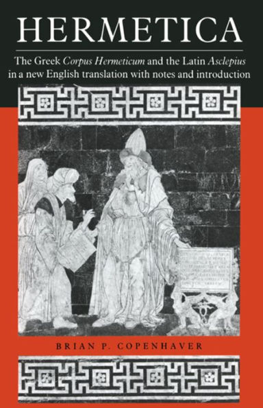 Hermetica: The Greek Corpus Hermeticum and the Latin Asclepius in a New English Translation, with Notes and Introduction / Edition 1