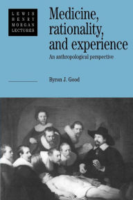 Title: Medicine, Rationality and Experience: An Anthropological Perspective / Edition 1, Author: Byron J. Good