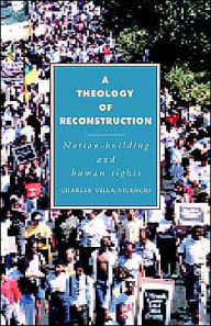 Title: A Theology of Reconstruction: Nation-Building and Human Rights, Author: Charles Villa-Vicencio