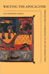 Title: Writing the Apocalypse: Historical Vision in Contemporary U.S. and Latin American Fiction, Author: Lois Parkinson Zamora