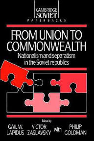 Title: From Union to Commonwealth: Nationalism and Separatism in the Soviet Republics, Author: Gail Lapidus