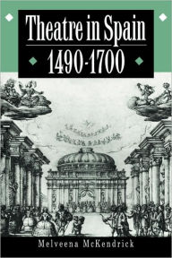 Title: Theatre in Spain, 1490-1700 / Edition 1, Author: Melveena McKendrick