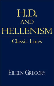 Title: H. D. and Hellenism: Classic Lines, Author: Eileen Gregory