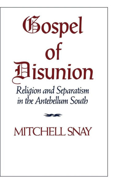 Gospel of Disunion: Religion and Separatism in the Antebellum South