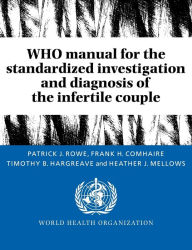 Title: WHO Manual for the Standardized Investigation and Diagnosis of the Infertile Couple, Author: Patrick J. Rowe