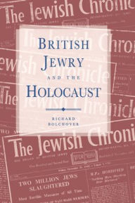 Title: British Jewry and the Holocaust, Author: Richard Bolchover