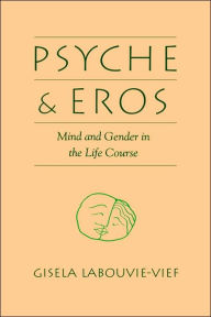Title: Psyche and Eros: Mind and Gender in the Life Course, Author: Gisela Labouvie-Vief