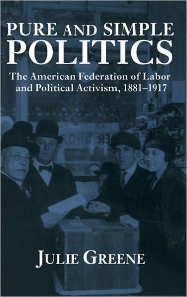 Pure and Simple Politics: The American Federation of Labor and Political Activism, 1881-1917