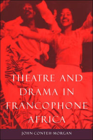 Title: Theatre and Drama in Francophone Africa: A Critical Introduction, Author: John Conteh-Morgan