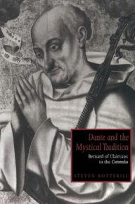 Title: Dante and the Mystical Tradition: Bernard of Clairvaux in the Commedia, Author: Steven Botterill