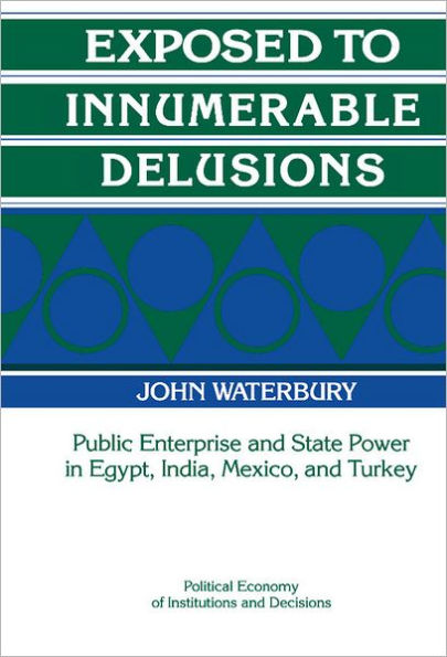 Exposed to Innumerable Delusions: Public Enterprise and State Power in Egypt, India, Mexico, and Turkey