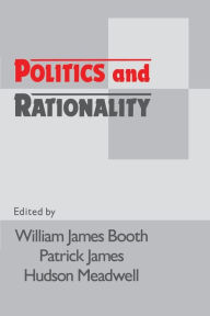 Title: Politics and Rationality: Rational Choice in Application, Author: William James Booth