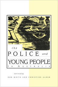 Title: The Police and Young People in Australia, Author: Rob White