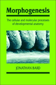 Title: Morphogenesis: The Cellular and Molecular Processes of Developmental Anatomy, Author: Jonathan Bard
