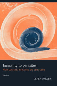 Title: Immunity to Parasites: How Parasitic Infections are Controlled / Edition 2, Author: Derek Wakelin