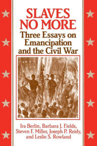 Title: Slaves No More: Three Essays on Emancipation and the Civil War / Edition 1, Author: Ira Berlin