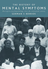 Title: The History of Mental Symptoms: Descriptive Psychopathology since the Nineteenth Century / Edition 1, Author: German E. Berrios