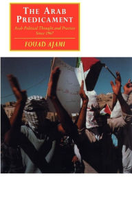 Title: The Arab Predicament: Arab Political Thought and Practice since 1967 / Edition 2, Author: Fouad Ajami