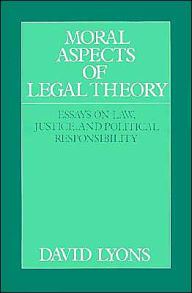 Title: Moral Aspects of Legal Theory: Essays on Law, Justice, and Political Responsibility, Author: David Lyons