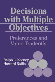 Title: Decisions with Multiple Objectives: Preferences and Value Trade-Offs / Edition 1, Author: Ralph L. Keeney