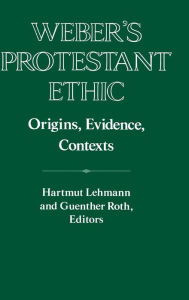 Title: Weber's Protestant Ethic: Origins, Evidence, Contexts, Author: Hartmut Lehmann