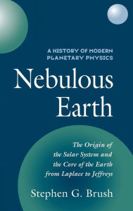 Title: A History of Modern Planetary Physics: Nebulous Earth, Author: Stephen G. Brush