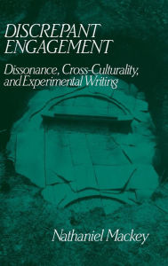 Title: Discrepant Engagement: Dissonance, Cross-Culturality and Experimental Writing, Author: Nathaniel Mackey