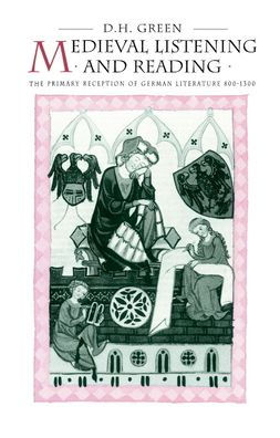 Medieval Listening and Reading: The Primary Reception of German Literature 800-1300