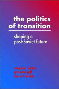 Title: The Politics of Transition: Shaping a Post-Soviet Future / Edition 1, Author: Stephen White