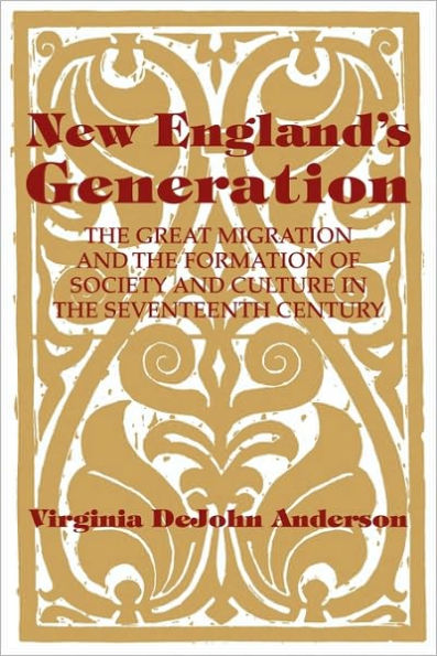 New England's Generation: The Great Migration and the Formation of Society and Culture in the Seventeenth Century / Edition 1