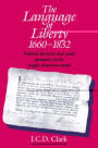 The Language of Liberty 1660-1832: Political Discourse and Social Dynamics in the Anglo-American World, 1660-1832 / Edition 1