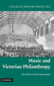 Title: Music and Victorian Philanthropy: The Tonic Sol-Fa Movement, Author: Charles Edward McGuire