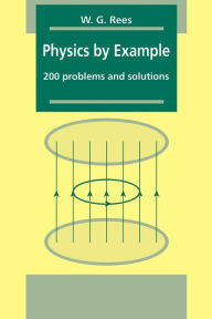 Title: Physics by Example: 200 Problems and Solutions, Author: W. G. Rees
